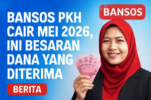 Bansos PKH Cair Mei 2026, Ini Besaran Dana yang Diterima